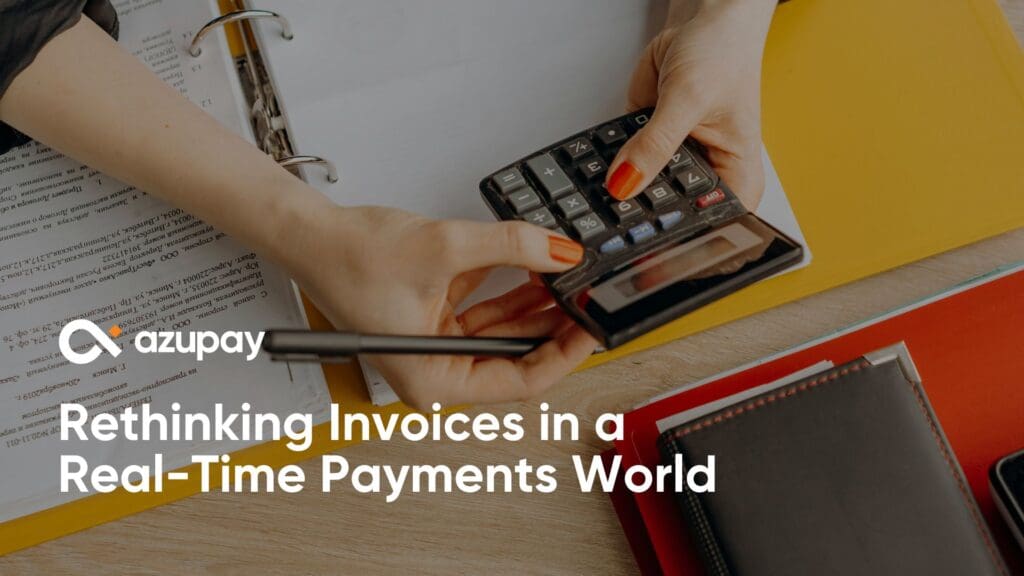 Hands holding a calculator and pen over financial documents, with binders on a desk. Overlaid text reads Azupay Rethinking Invoices in a Real-Time Payments World.